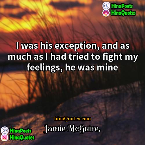 Jamie McGuire Quotes | I was his exception, and as much